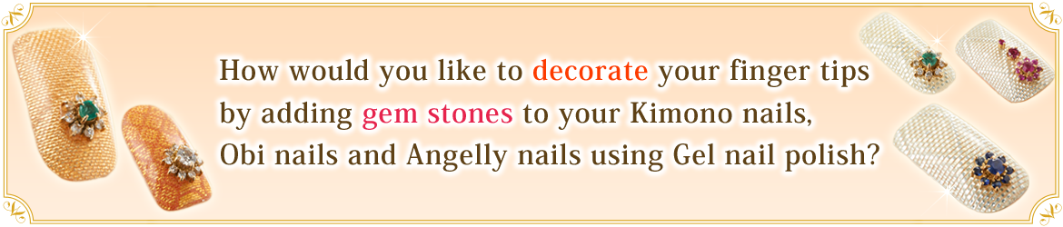 How would you like to decorate your finger tips by adding gem stones to your Kimono nails, Obi nails and Angelly nails using Gel nail polish?